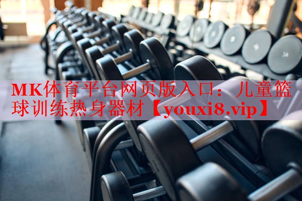 MK体育平台网页版入口：儿童篮球训练热身器材