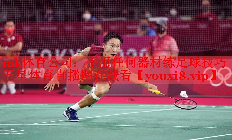 mk体育公司：不用任何器材练足球技巧五星体育直播网在线看