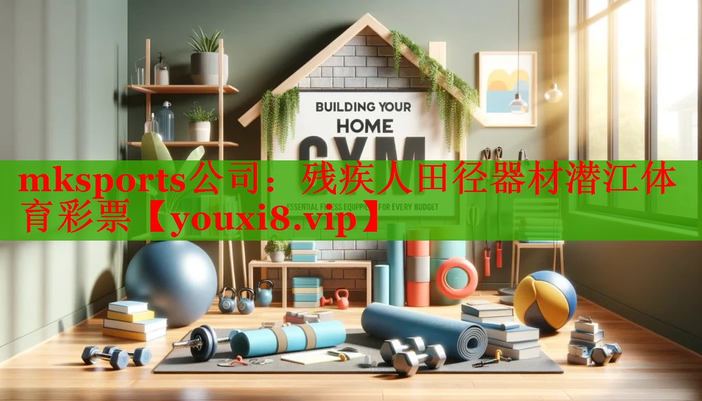 mksports公司：残疾人田径器材潜江体育彩票