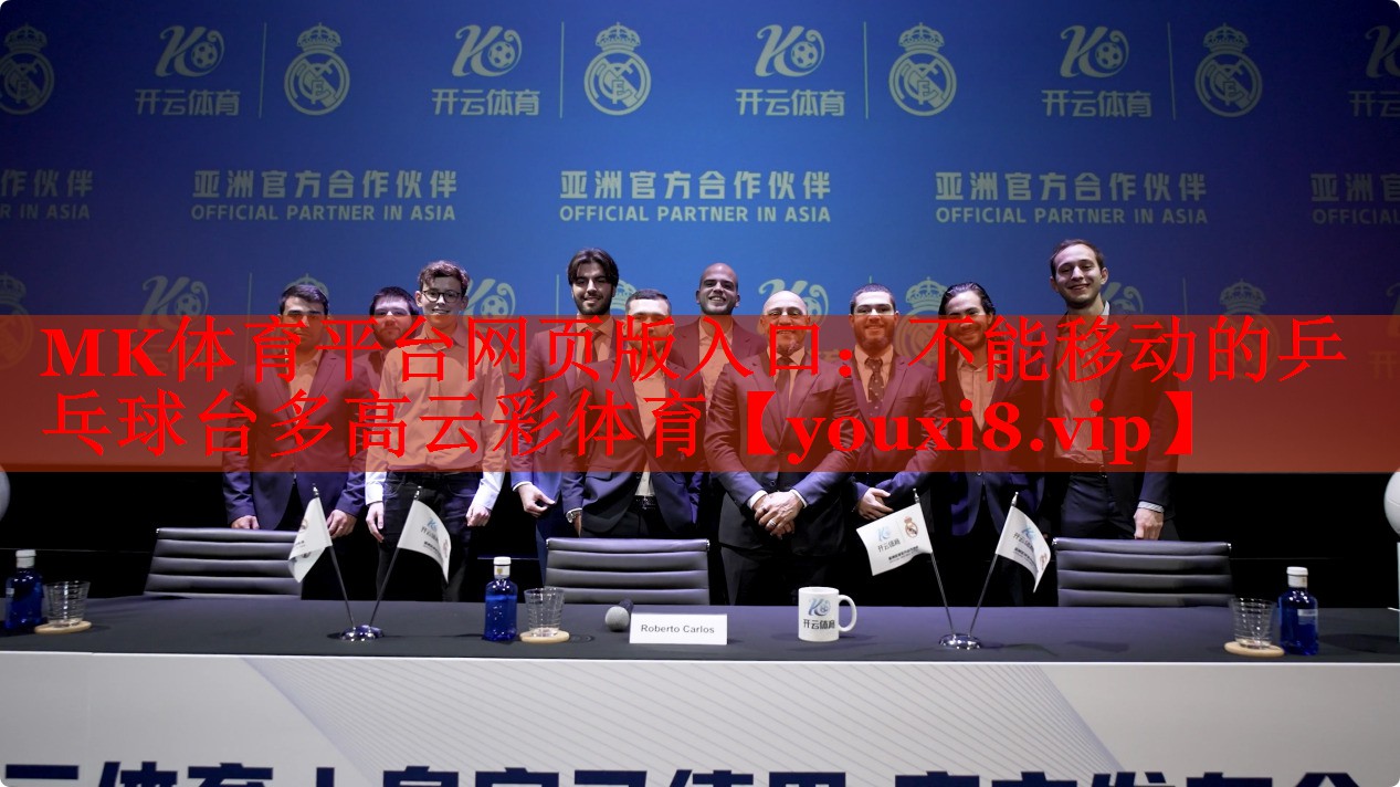 MK体育平台网页版入口：不能移动的乒乓球台多高云彩体育